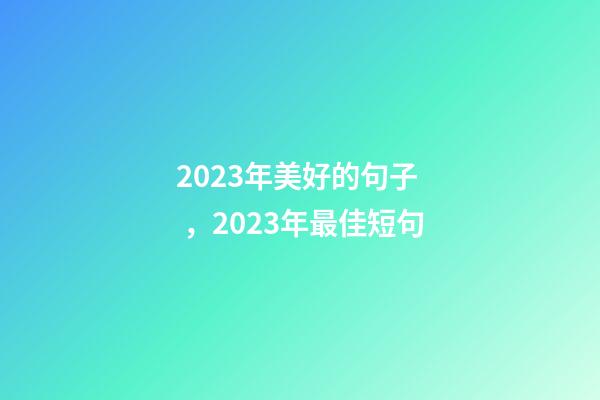 2023年美好的句子，2023年最佳短句-第1張-觀點-玄機派